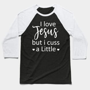 I Love Jesus But I Cuss A Little - Jesus - I Cuss A Little Baseball T-Shirt